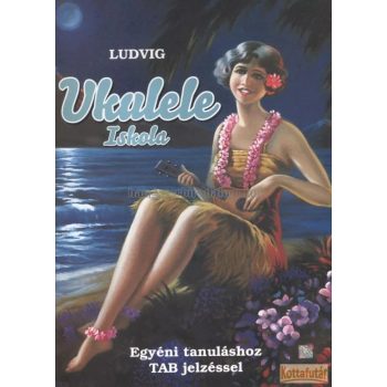 Ludvig: Ukulele iskola- egyéni tanuláshoz TAB jelzéssel